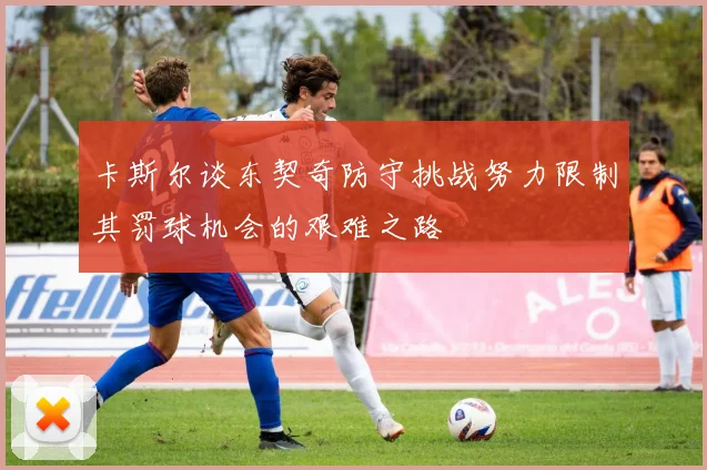 卡斯尔谈东契奇防守挑战努力限制其罚球机会的艰难之路